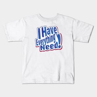 I have Everything I Need Kids T-Shirt